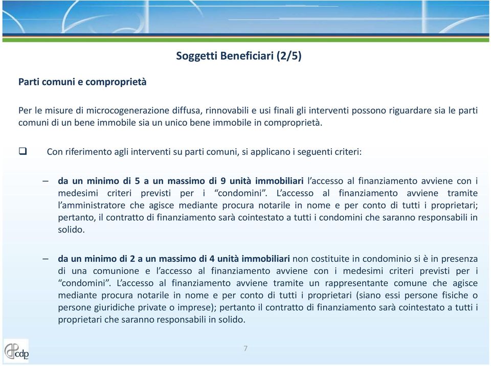 Con riferimento agli interventi su parti comuni, si applicano i seguenti criteri: da un minimo di 5 a un massimo di 9 unità immobiliari l accesso al finanziamento avviene con i medesimi criteri