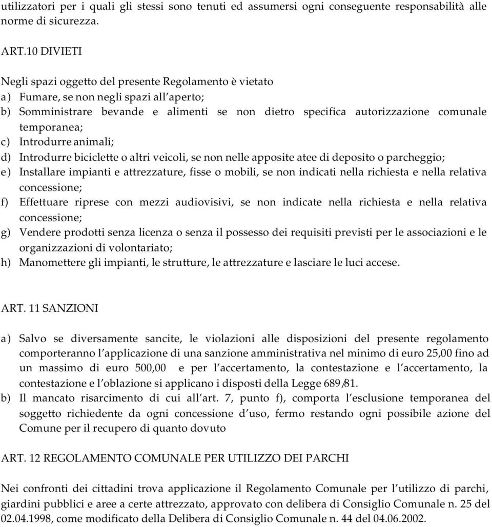 temporanea; c) Introdurre animali; d) Introdurre biciclette o altri veicoli, se non nelle apposite atee di deposito o parcheggio; e) Installare impianti e attrezzature, fisse o mobili, se non