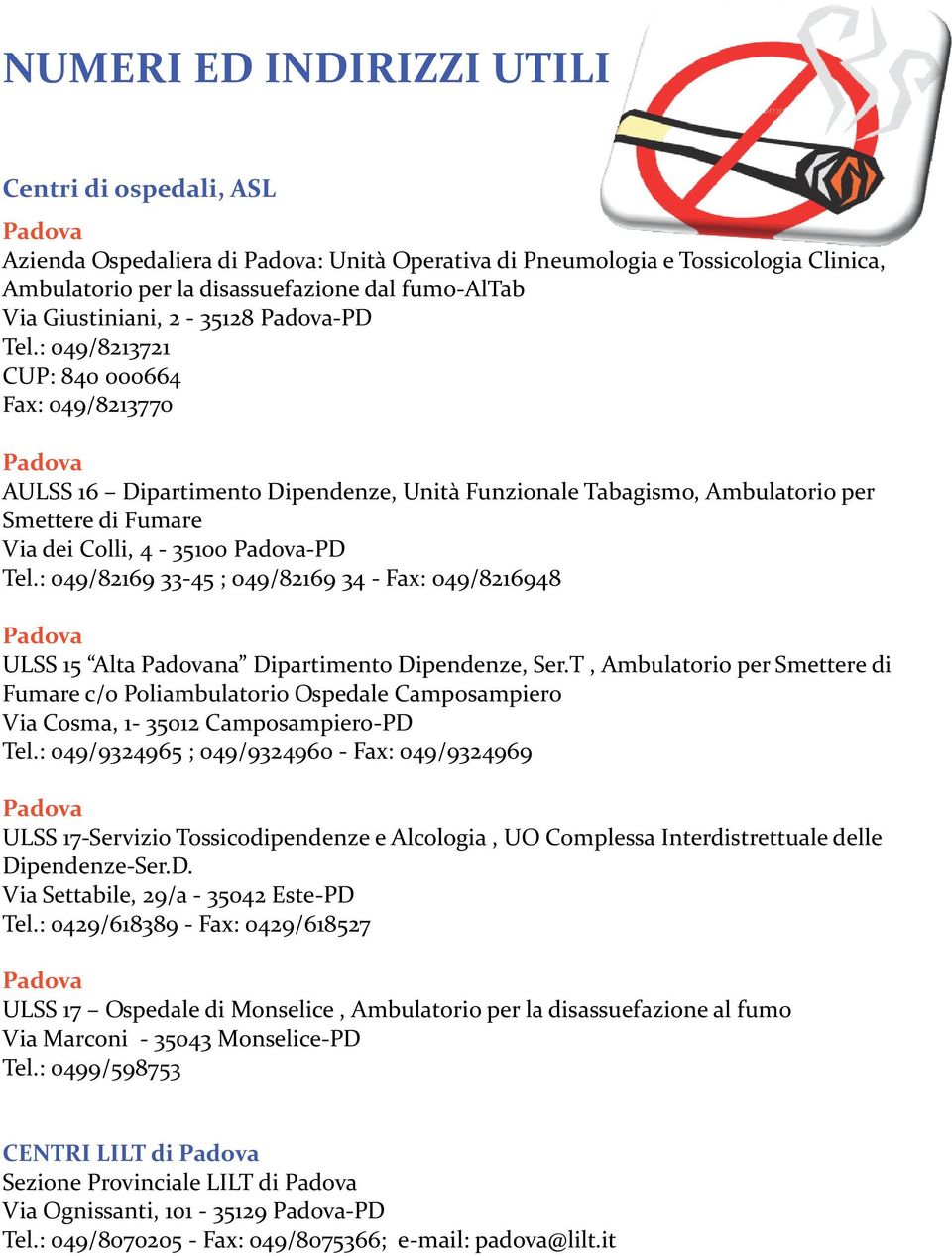 : 049/8213721 CUP: 840 000664 Fax: 049/8213770 Padova AULSS 16 Dipartimento Dipendenze, Unità Funzionale Tabagismo, Ambulatorio per Smettere di Fumare Via dei Colli, 4-35100 Padova-PD Tel.