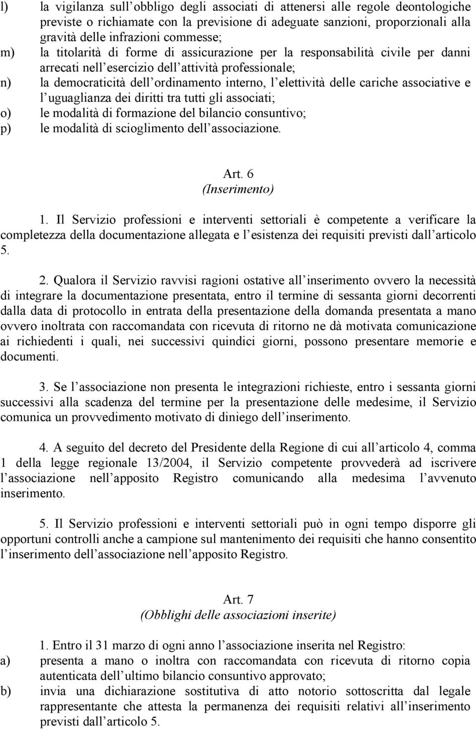 cariche associative e l uguaglianza dei diritti tra tutti gli associati; o) le modalità di formazione del bilancio consuntivo; p) le modalità di scioglimento dell associazione. Art. 6 (Inserimento) 1.