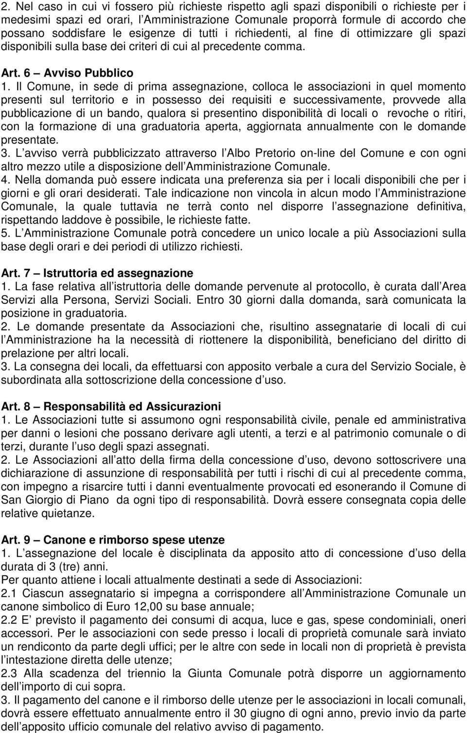 Il Comune, in sede di prima assegnazione, colloca le associazioni in quel momento presenti sul territorio e in possesso dei requisiti e successivamente, provvede alla pubblicazione di un bando,