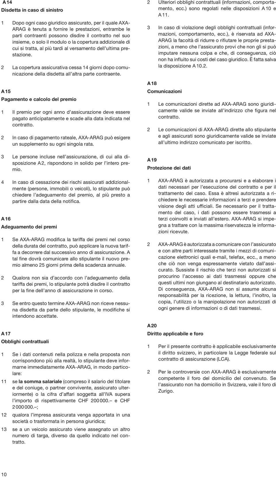 2 La copertura assicurativa cessa 14 giorni dopo comunicazione della disdetta all altra parte contraente.