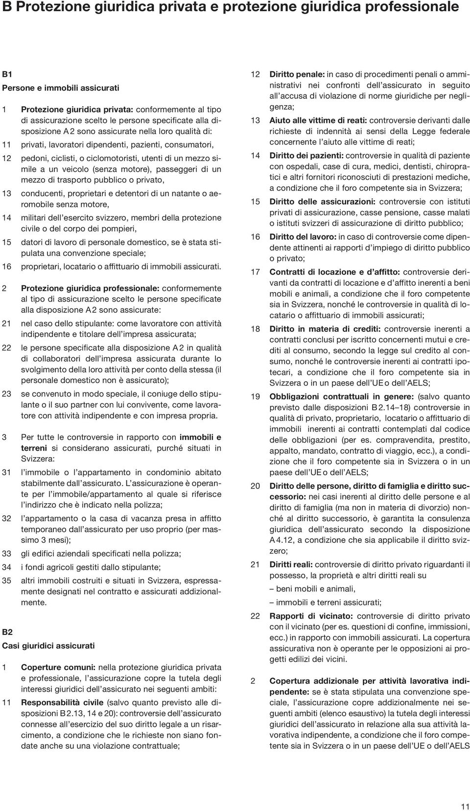 un veicolo (senza motore), passeggeri di un mezzo di trasporto pubblico o privato, 13 conducenti, proprietari e detentori di un natante o aeromobile senza motore, 14 militari dell esercito svizzero,