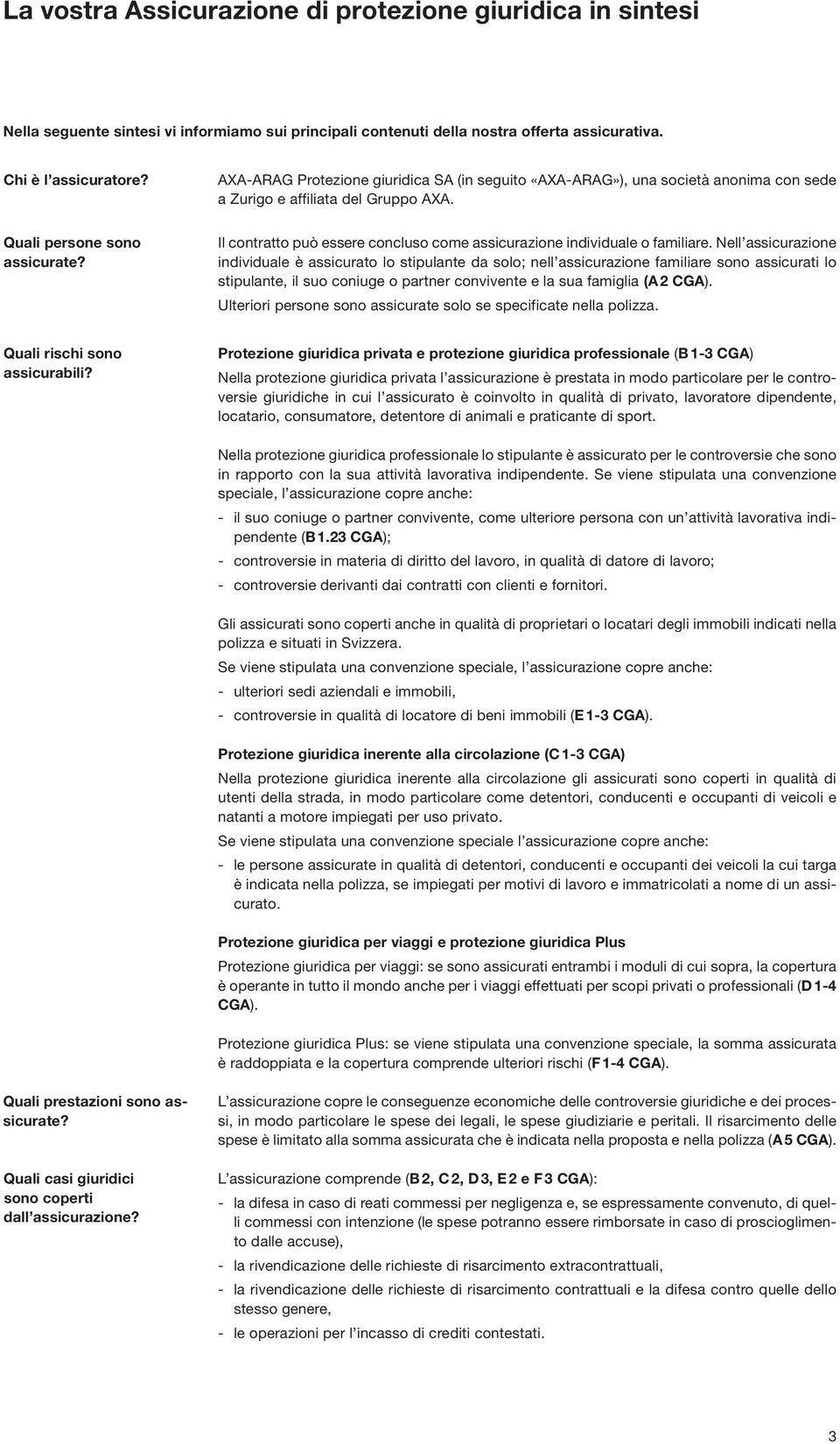 Il contratto può essere concluso come assicurazione individuale o familiare.