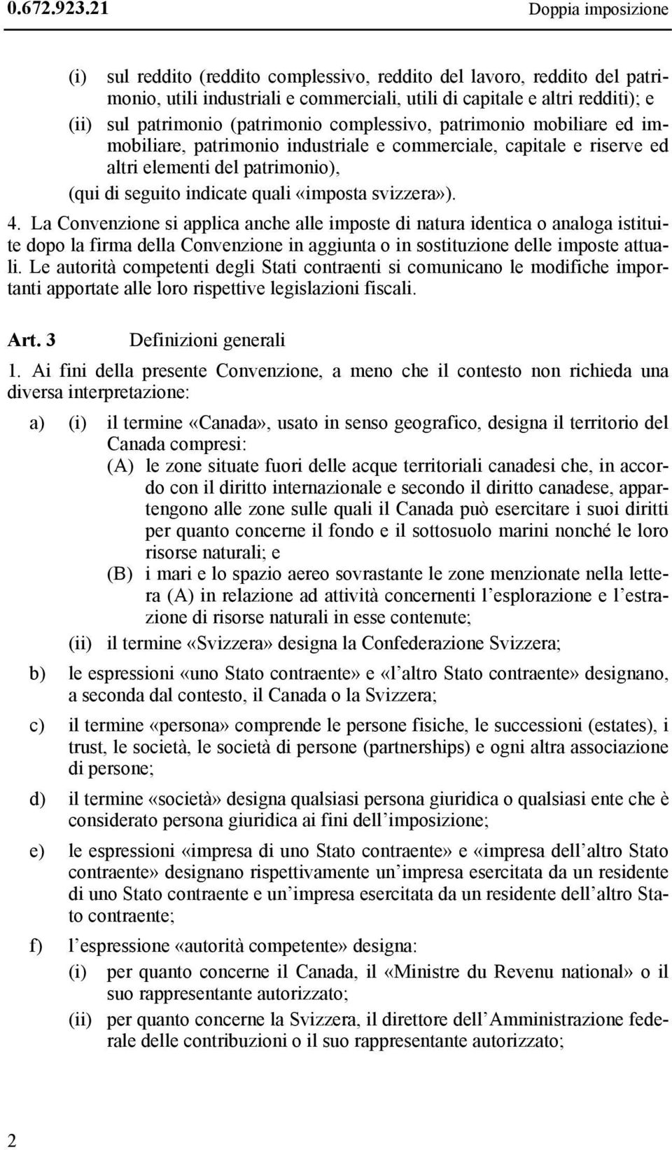 (patrimonio complessivo, patrimonio mobiliare ed immobiliare, patrimonio industriale e commerciale, capitale e riserve ed altri elementi del patrimonio), (qui di seguito indicate quali «imposta