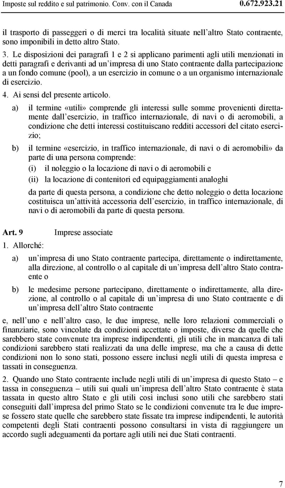 un esercizio in comune o a un organismo internazionale di esercizio. 4. Ai sensi del presente articolo.