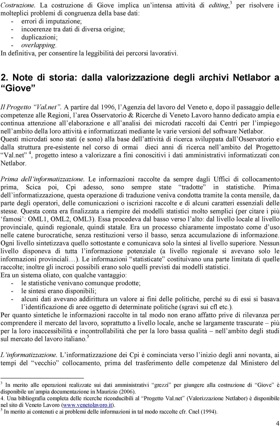 - overlapping. In definitiva, per consentire la leggibilità dei percorsi lavorativi. per risolvere i 2. Note di storia: dalla valorizzazione degli archivi Netlabor a Giove Il Progetto Val.net.