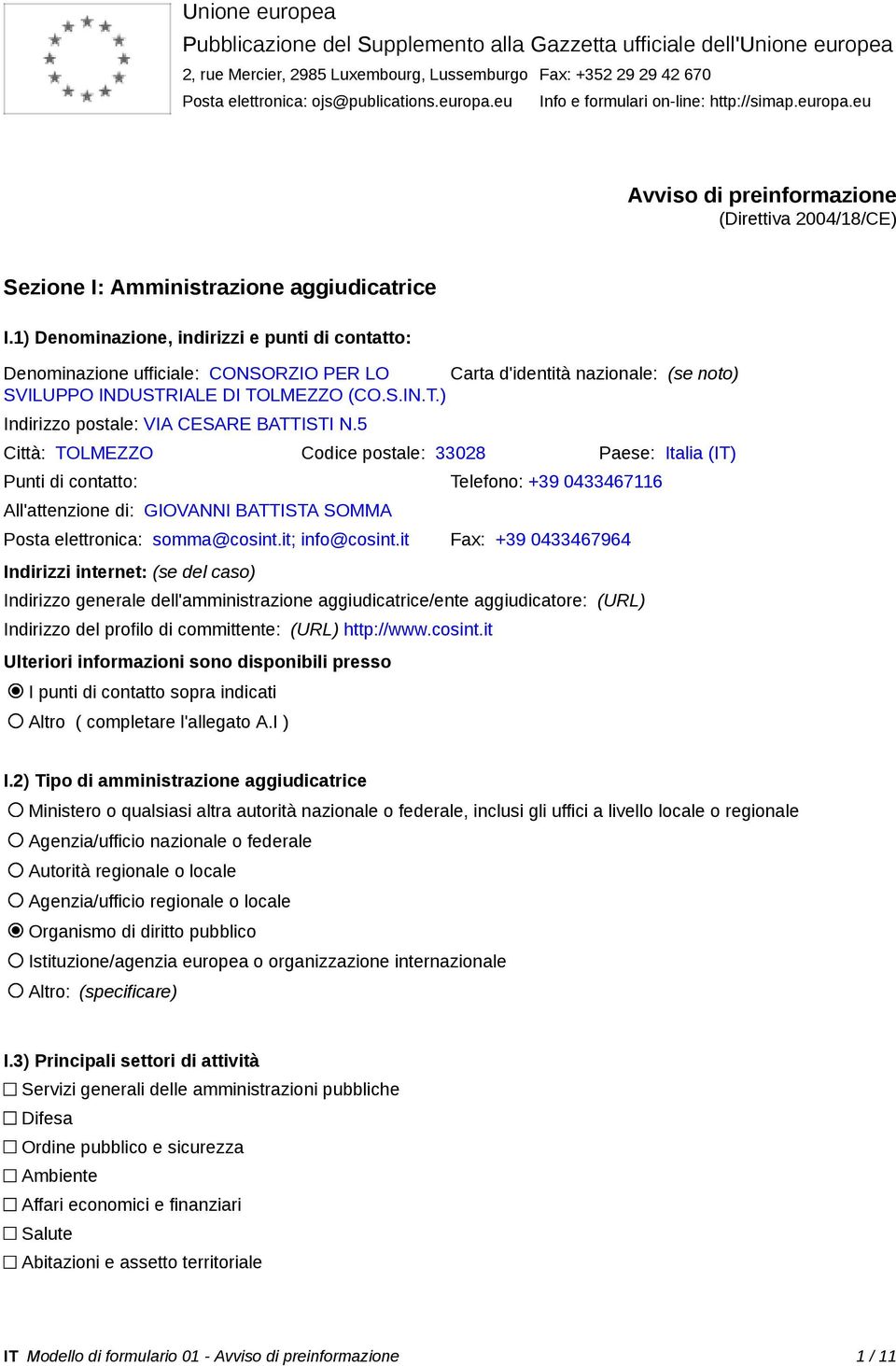 1) Denominazione, indirizzi e punti di contatto: Denominazione ufficiale: CONSORZIO PER LO Carta d'identità nazionale: (se noto) SVILUPPO INDUSTRIALE DI TOLMEZZO (CO.S.IN.T.) Indirizzo postale: VIA CESARE BATTISTI N.