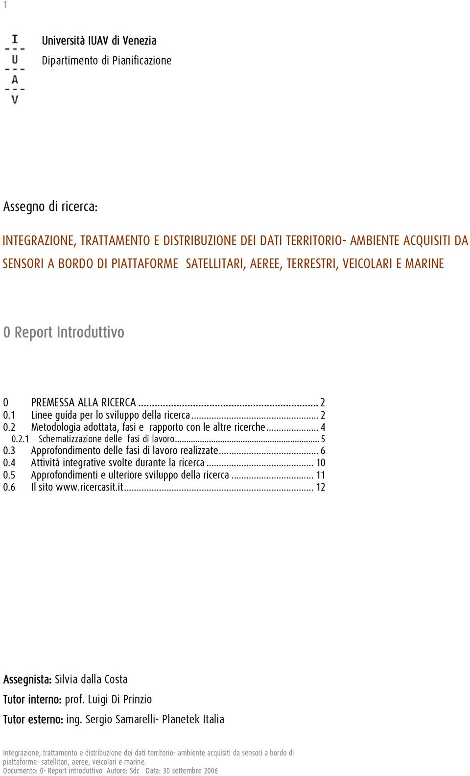 2 Metodologia adottata, fasi e rapporto con le altre ricerche... 4 0.2.1 Schematizzazione delle fasi di lavoro... 5 0.3 Approfondimento delle fasi di lavoro realizzate... 6 0.