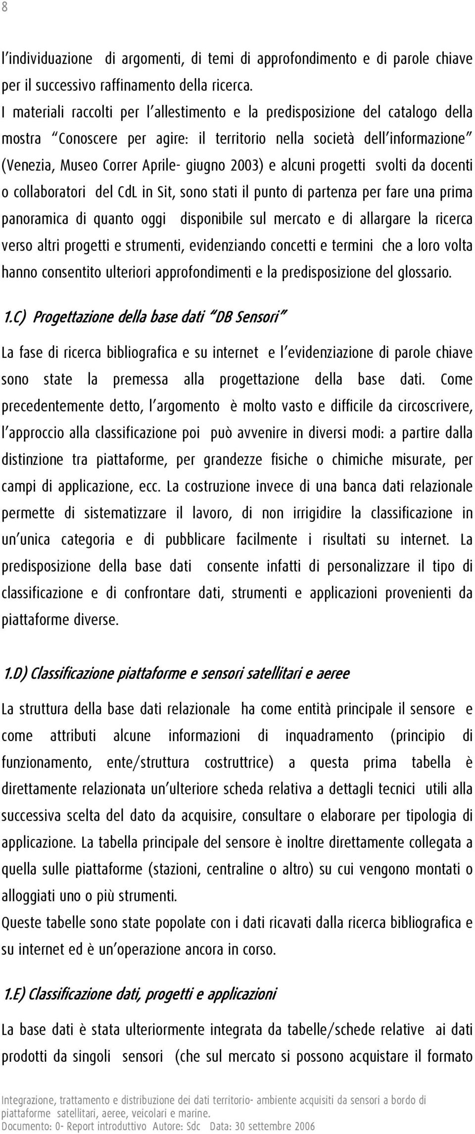 alcuni progetti svolti da docenti o collaboratori del CdL in Sit, sono stati il punto di partenza per fare una prima panoramica di quanto oggi disponibile sul mercato e di allargare la ricerca verso