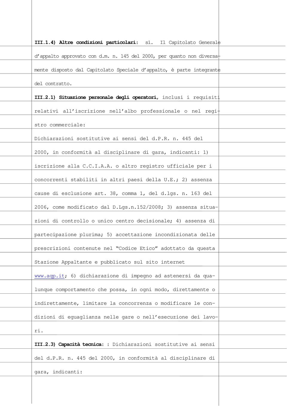 p.r. n. 445 del 2000, in conformità al disciplinare di gara, indicanti: 1) iscrizione alla C.C.I.A.A. o altro registro ufficiale per i concorrenti stabiliti in altri paesi della U.E.