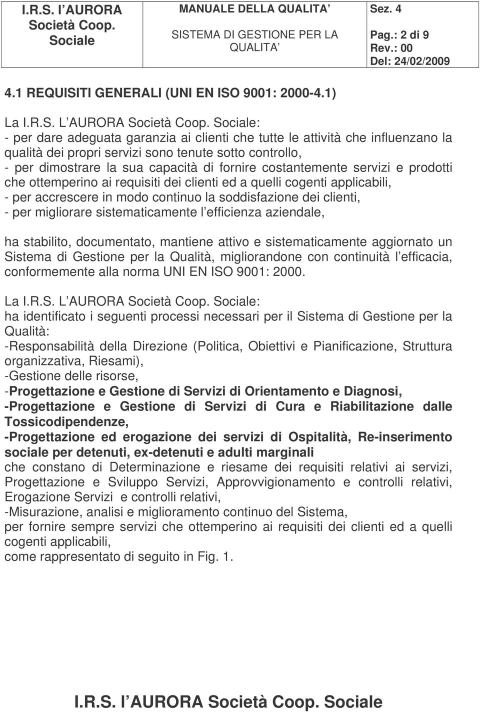 quelli cogenti applicabili, - per accrescere in modo continuo la soddisfazione dei clienti, - per migliorare sistematicamente l efficienza aziendale, ha stabilito, documentato, mantiene attivo e