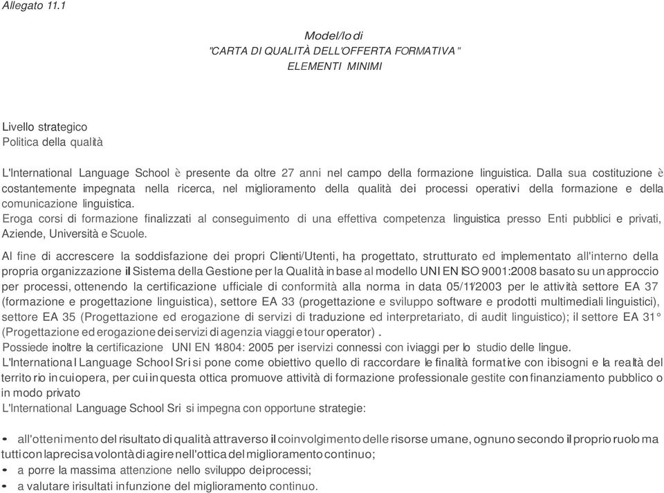 formazione linguistica. Dalla sua costituzione è costantemente impegnata nella ricerca, nel miglioramento della qualità dei processi operativi della formazione e della comunicazione linguistica.