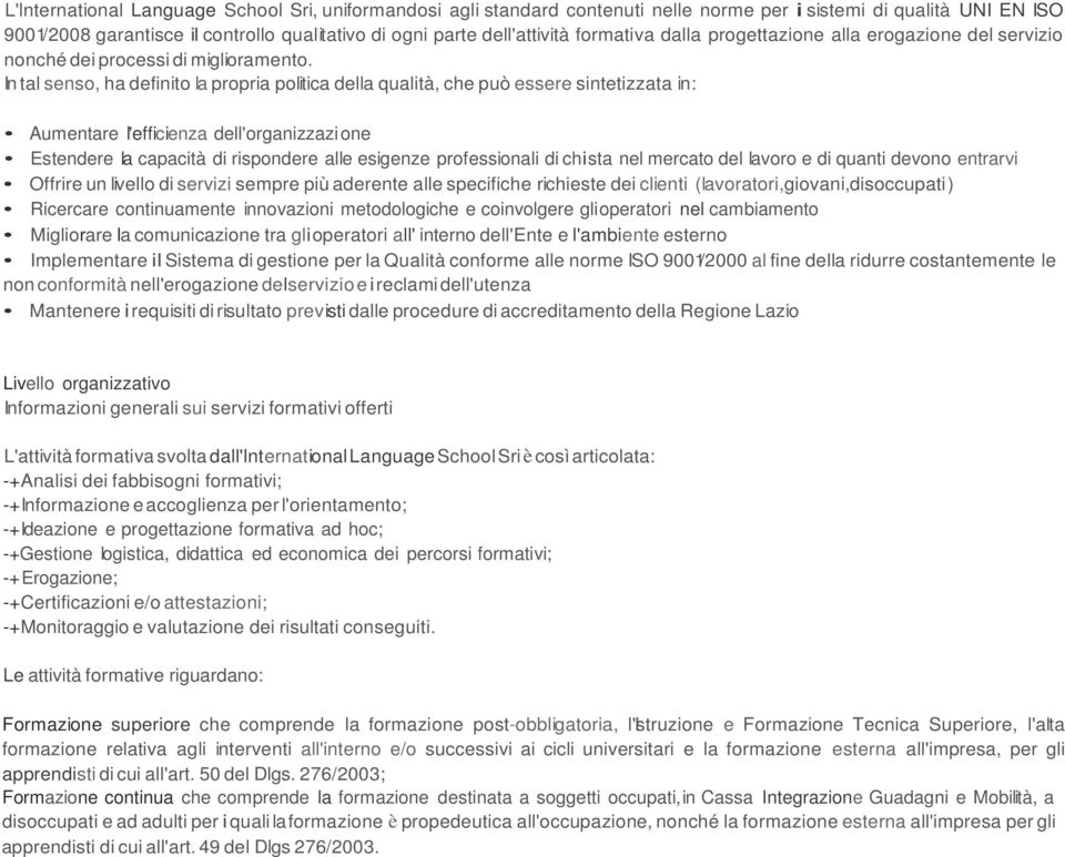 In tal senso, ha definito la propria politica della qualità, che può essere sintetizzata in: Aumentare l'efficienza dell'organizzazione Estendere la capacità di rispondere alle esigenze professionali