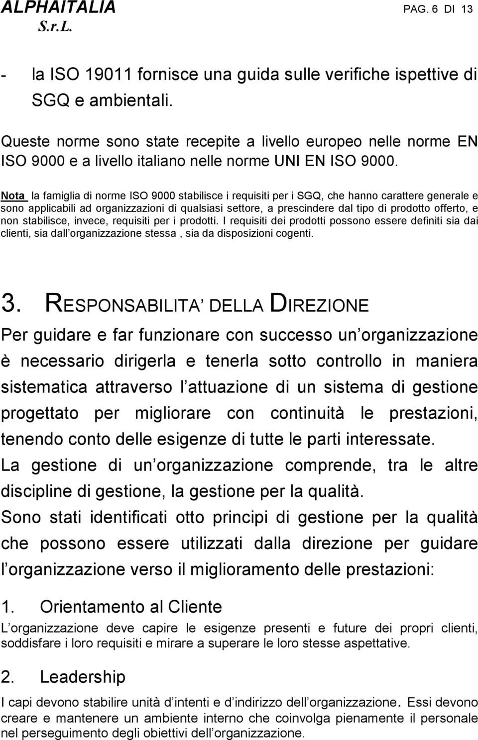 Nota la famgla d norme ISO 9000 stablsce requst per SGQ, che hanno carattere generale e sono applcabl ad organzzazon d qualsas settore, a prescndere dal tpo d prodotto offerto, e non stablsce, nvece,