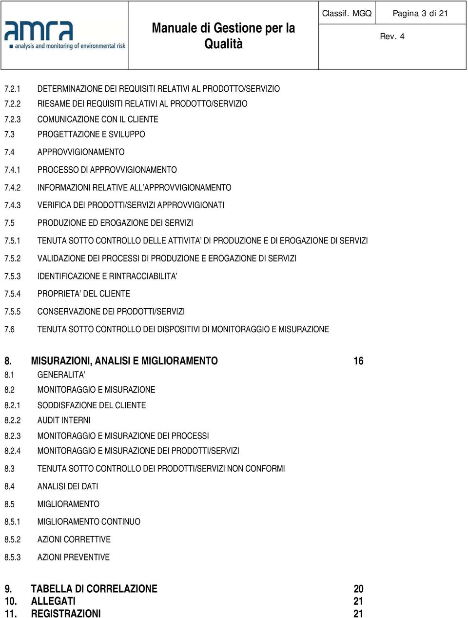 5 PRODUZIONE ED EROGAZIONE DEI SERVIZI 7.5.1 TENUTA SOTTO CONTROLLO DELLE ATTIVITA DI PRODUZIONE E DI EROGAZIONE DI SERVIZI 7.5.2 VALIDAZIONE DEI PROCESSI DI PRODUZIONE E EROGAZIONE DI SERVIZI 7.5.3 IDENTIFICAZIONE E RINTRACCIABILITA 7.