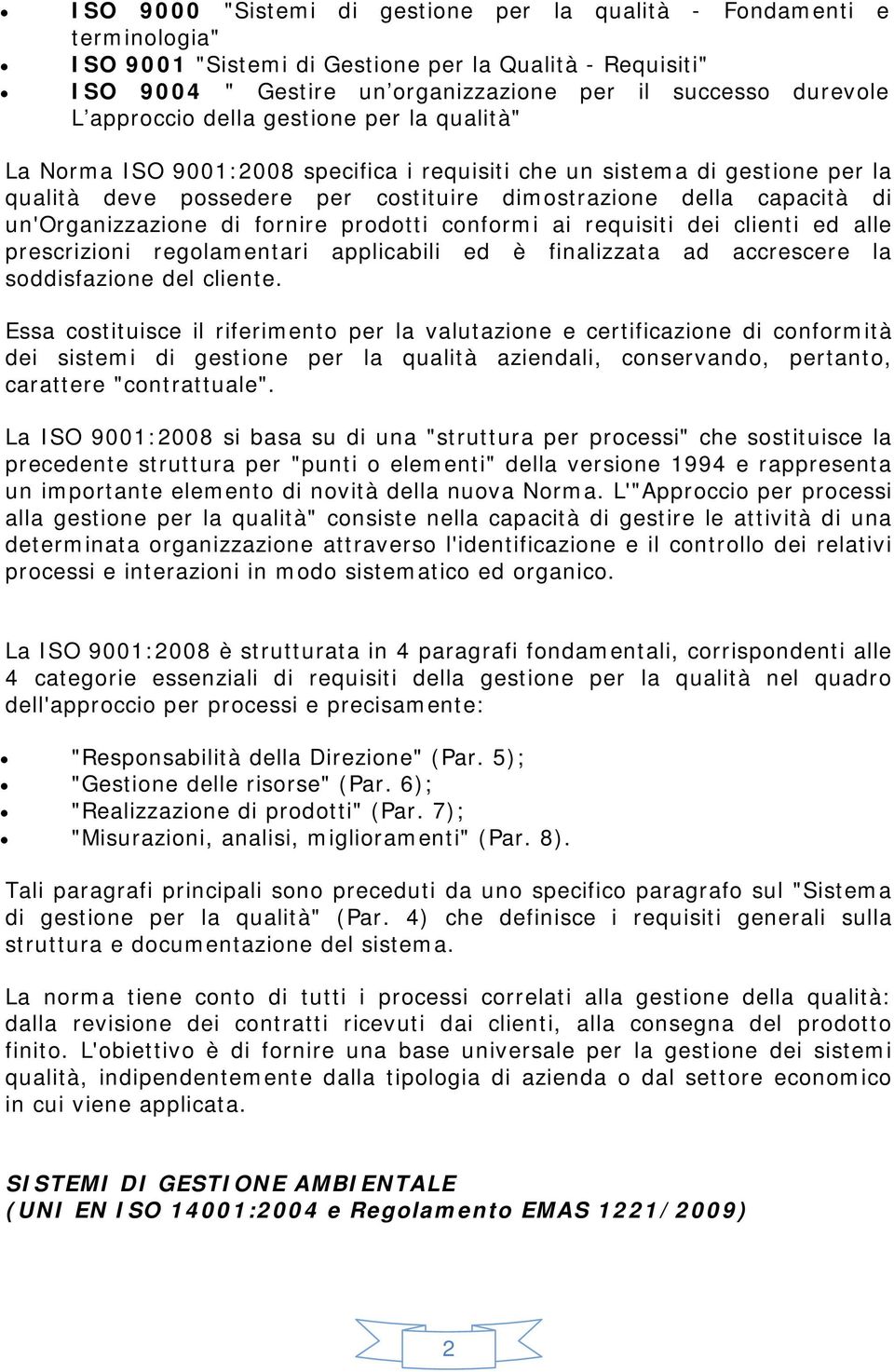 un'organizzazione di fornire prodotti conformi ai requisiti dei clienti ed alle prescrizioni regolamentari applicabili ed è finalizzata ad accrescere la soddisfazione del cliente.