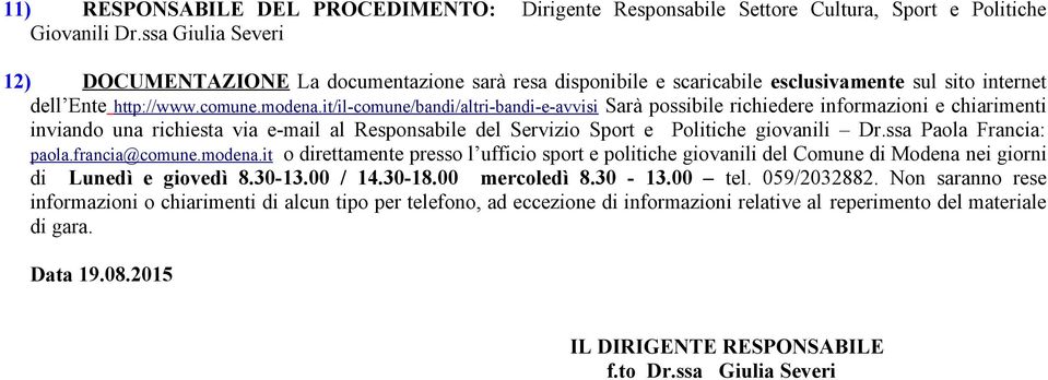 it/il-comune/bandi/altri-bandi-e-avvisi Sarà possibile richiedere informazioni e chiarimenti inviando una richiesta via e-mail al Responsabile del Servizio Sport e Politiche giovanili Dr.