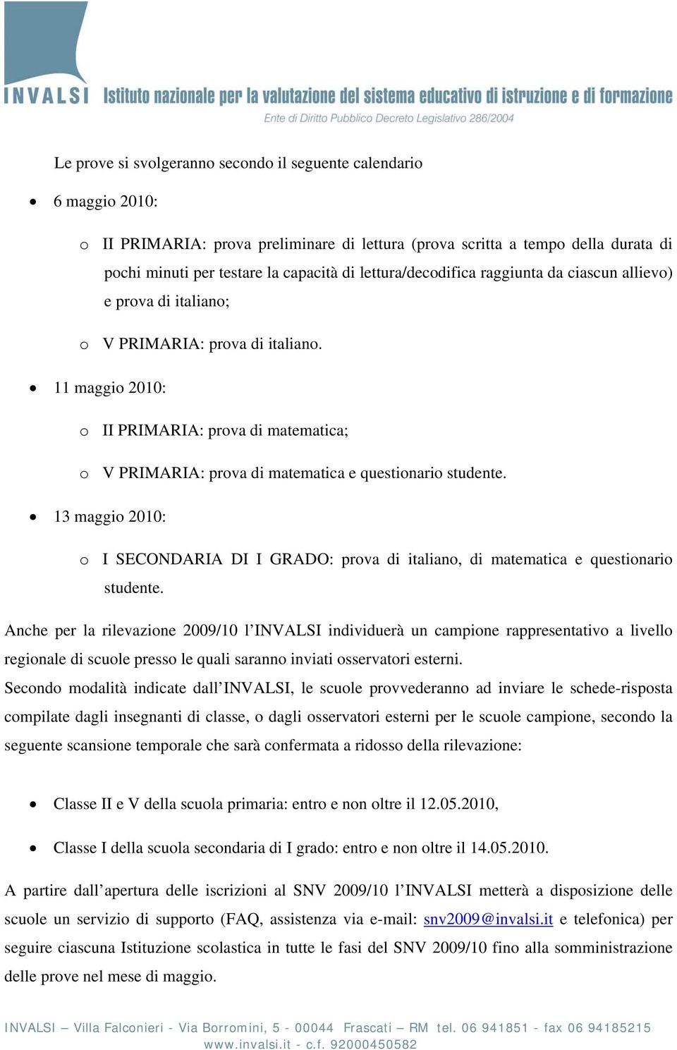 11 maggio 2010: o II PRIMARIA: prova di matematica; o V PRIMARIA: prova di matematica e questionario studente.