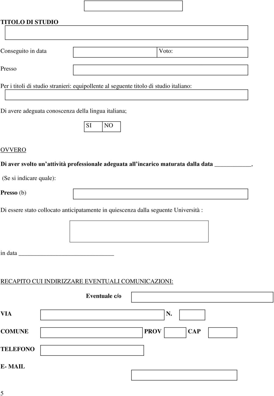 incarico maturata dalla data, (Se si indicare quale): Presso (b) Di essere stato collocato anticipatamente in quiescenza dalla