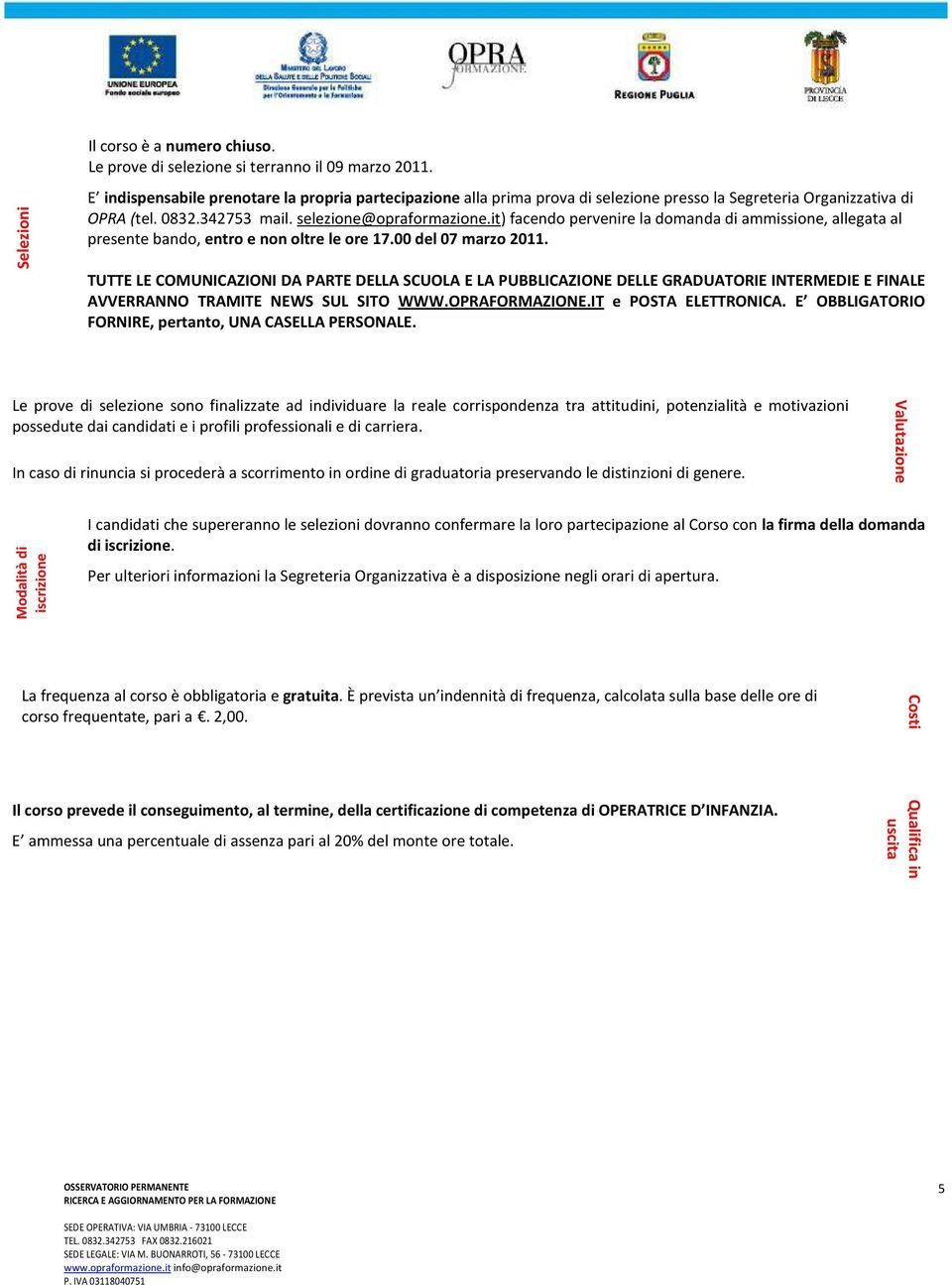 it) facendo pervenire la domanda di ammissione, allegata al presente bando, entro e non oltre le ore 17.00 del 07 marzo 2011.