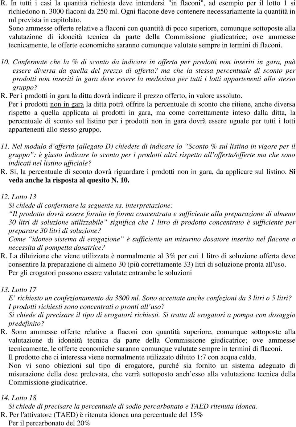 Sono ammesse offerte relative a flaconi con quantità di poco superiore, comunque sottoposte alla valutazione di idoneità tecnica da parte della Commissione giudicatrice; ove ammesse tecnicamente, le