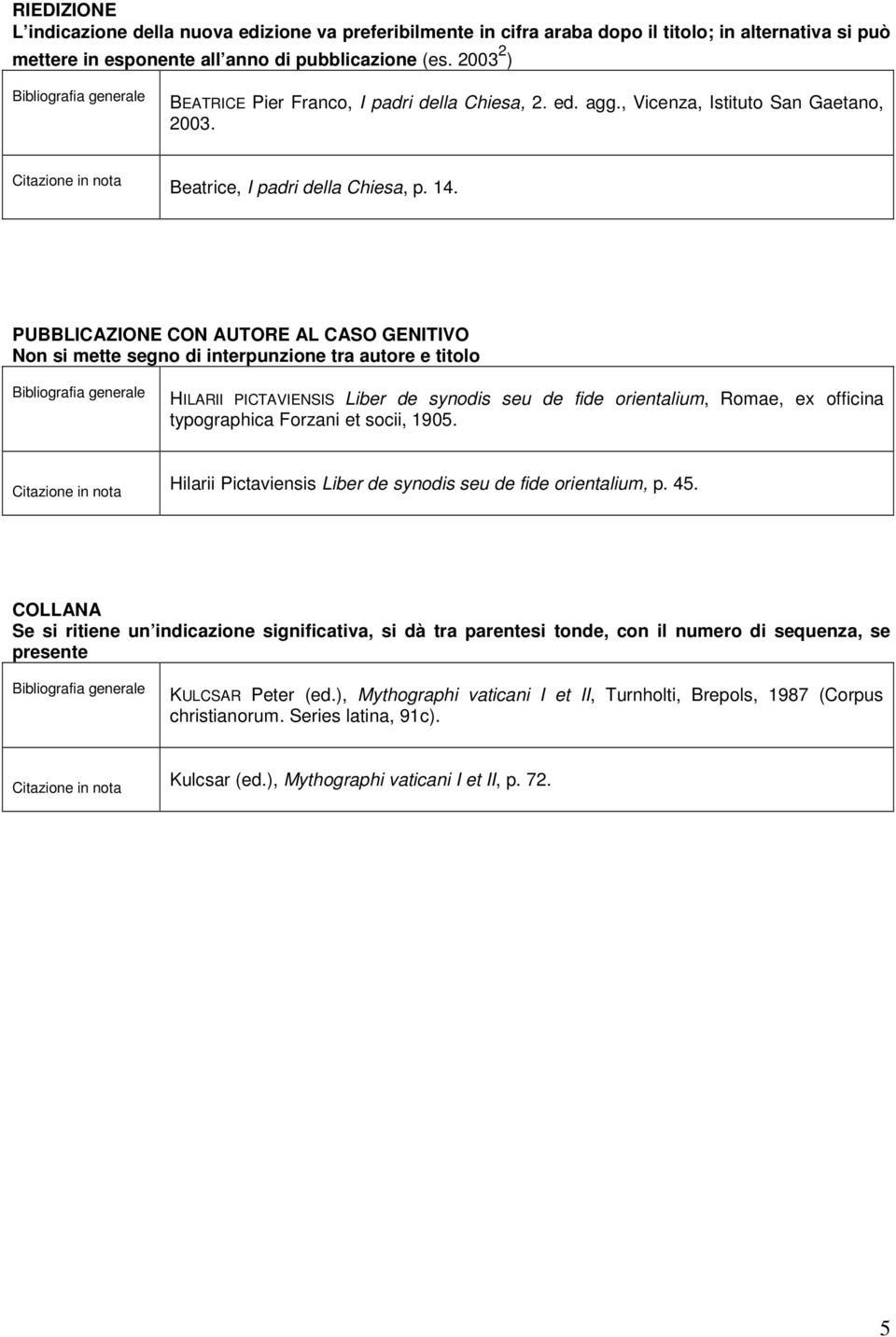 PUBBLICAZIONE CON AUTORE AL CASO GENITIVO Non si mette segno di interpunzione tra autore e titolo HILARII PICTAVIENSIS Liber de synodis seu de fide orientalium, Romae, ex officina typographica