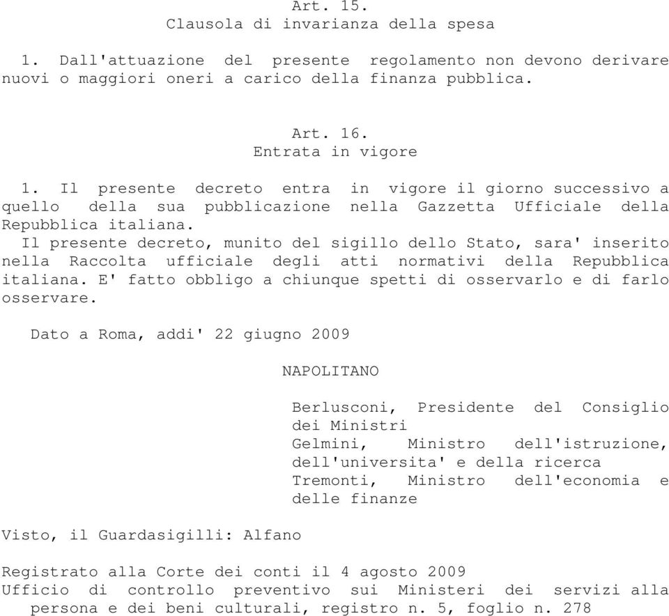 Il presente decreto, munito del sigillo dello Stato, sara' inserito nella Raccolta ufficiale degli atti normativi della Repubblica italiana.