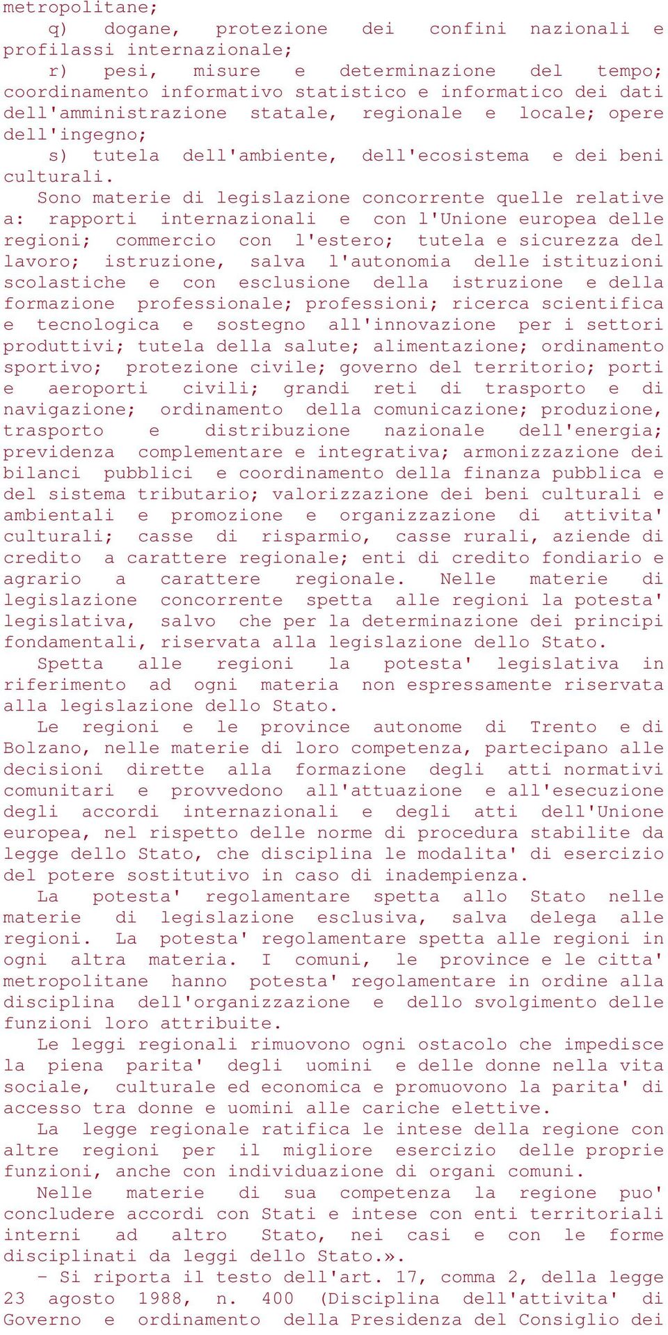 Sono materie di legislazione concorrente quelle relative a: rapporti internazionali e con l'unione europea delle regioni; commercio con l'estero; tutela e sicurezza del lavoro; istruzione, salva