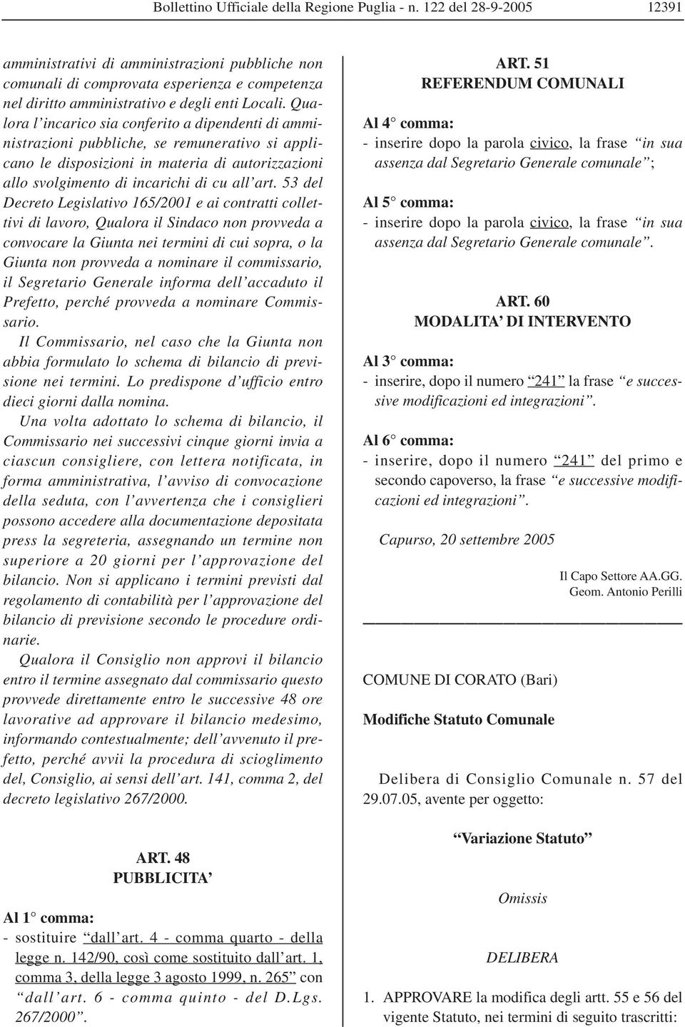 Qualora l incarico sia conferito a dipendenti di amministrazioni pubbliche, se remunerativo si applicano le disposizioni in materia di autorizzazioni allo svolgimento di incarichi di cu all art.