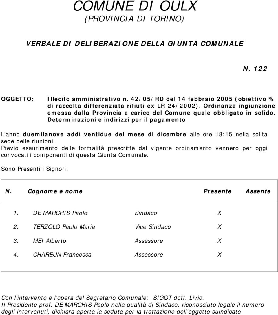 Determinazioni e indirizzi per il pagamento L anno duemilanove addì ventidue del mese di dicembre alle ore 18:15 nella solita sede delle riunioni.