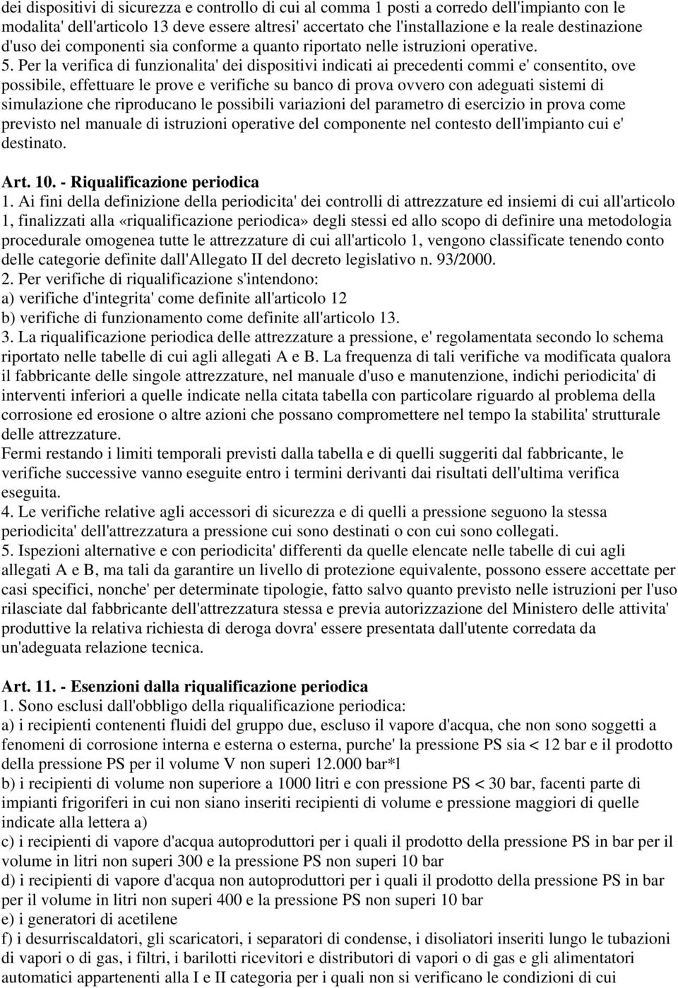 Per la verifica di funzionalita' dei dispositivi indicati ai precedenti commi e' consentito, ove possibile, effettuare le prove e verifiche su banco di prova ovvero con adeguati sistemi di