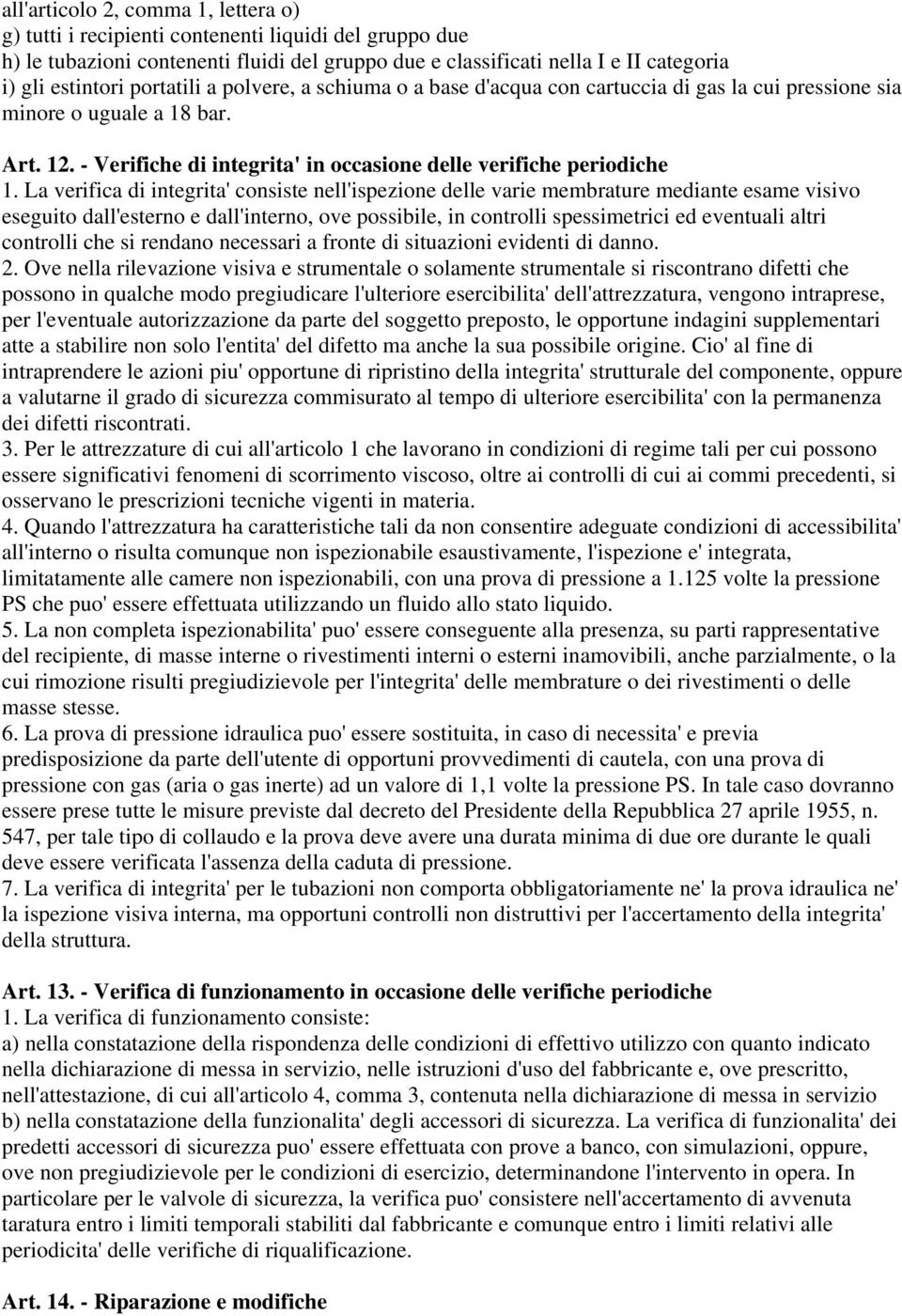 La verifica di integrita' consiste nell'ispezione delle varie membrature mediante esame visivo eseguito dall'esterno e dall'interno, ove possibile, in controlli spessimetrici ed eventuali altri