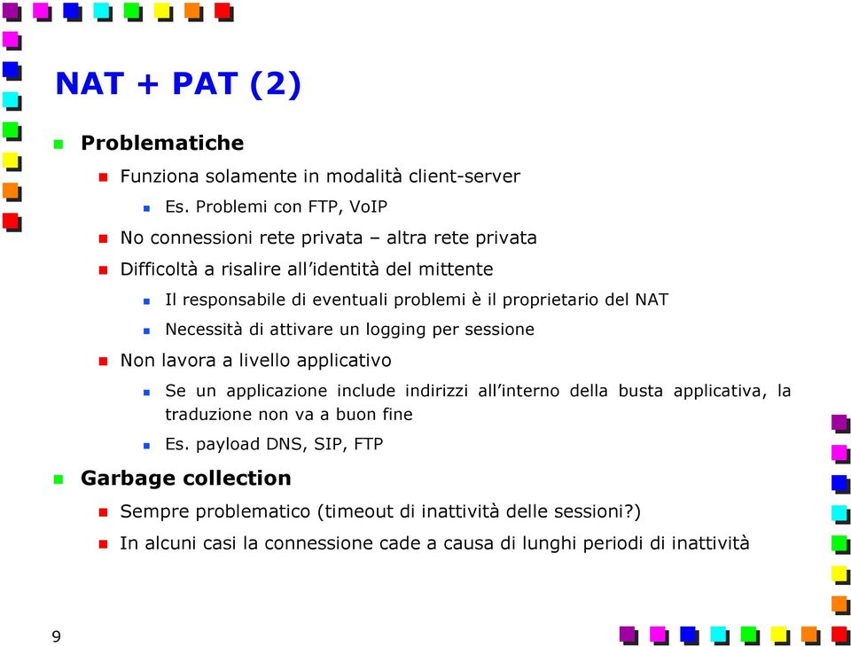 è il proprietario del NAT Necessità di attivare un logging per sessione Non lavora a livello applicativo Se un applicazione include indirizzi all interno