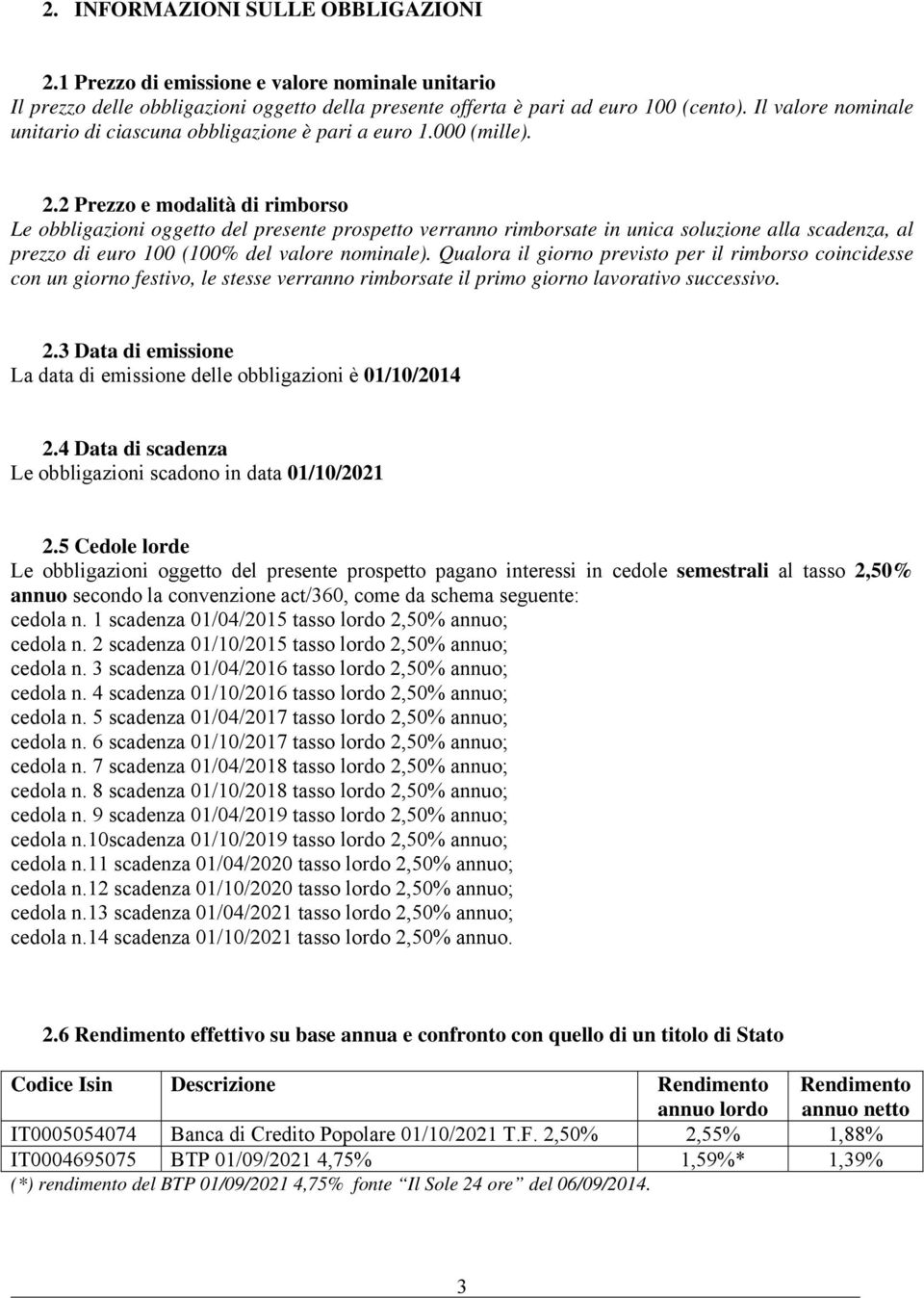 2 Prezzo e modalità di rimborso Le obbligazioni oggetto del presente prospetto verranno rimborsate in unica soluzione alla scadenza, al prezzo di euro 100 (100% del valore nominale).