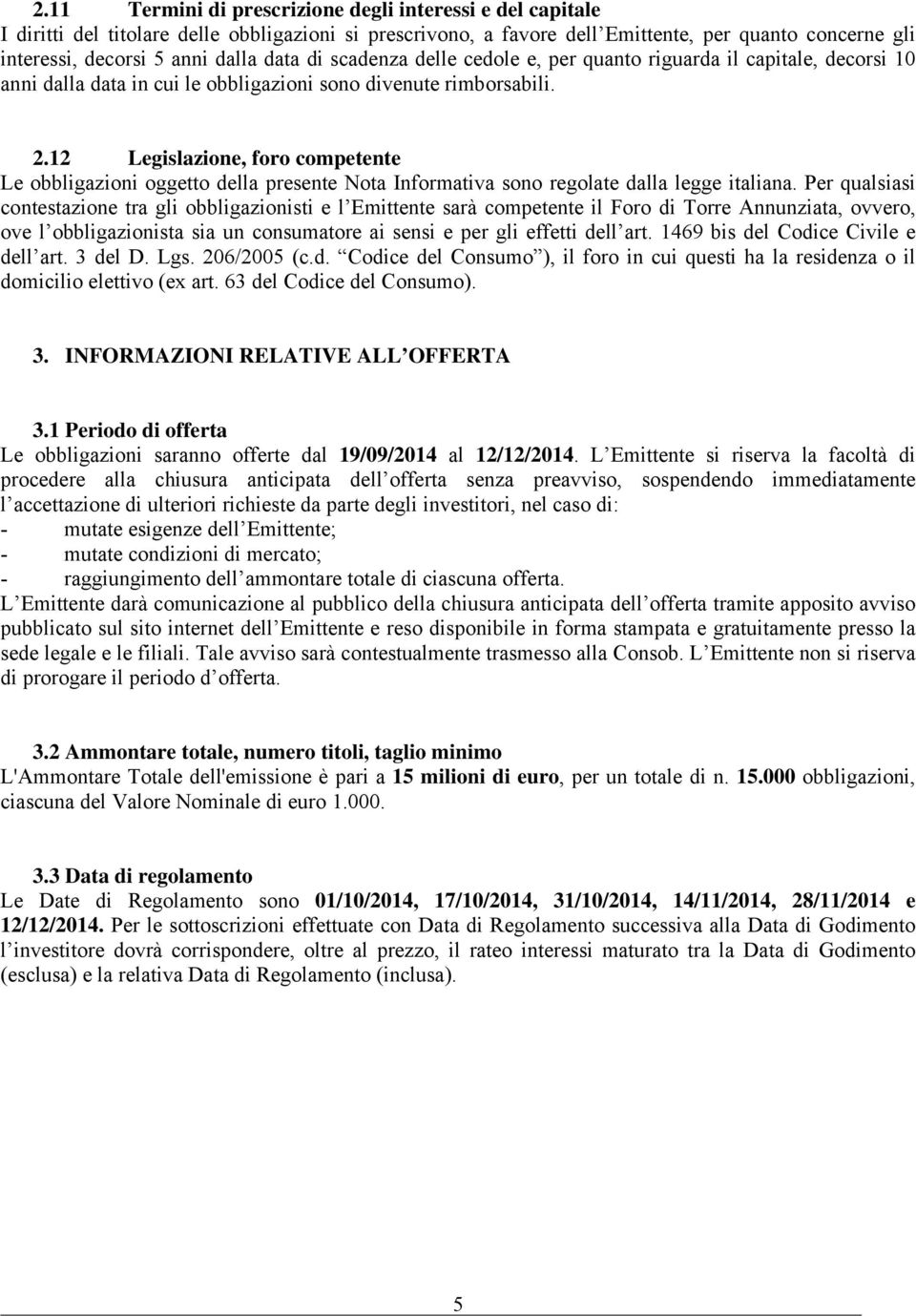 12 Legislazione, foro competente Le obbligazioni oggetto della presente Nota Informativa sono regolate dalla legge italiana.