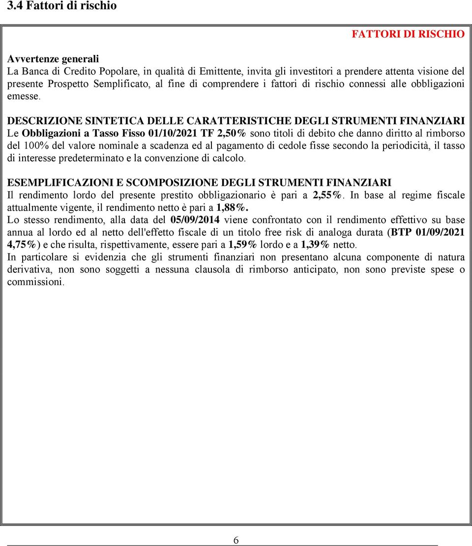 DESCRIZIONE SINTETICA DELLE CARATTERISTICHE DEGLI STRUMENTI FINANZIARI Le Obbligazioni a Tasso Fisso 01/10/2021 TF 2,50% sono titoli di debito che danno diritto al rimborso del 100% del valore