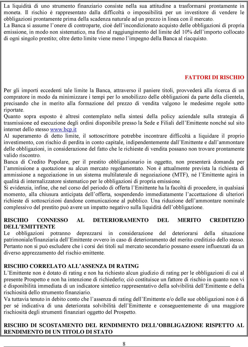 La Banca si assume l onere di controparte, cioè dell incondizionato acquisto delle obbligazioni di propria emissione, in modo non sistematico, ma fino al raggiungimento del limite del 10% dell