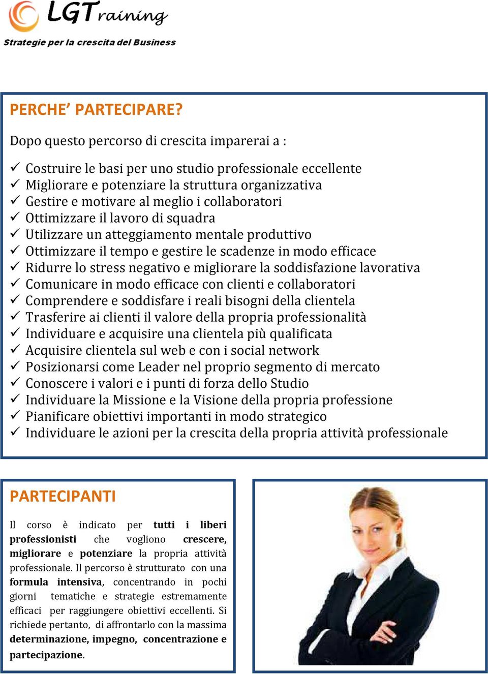 collaboratori Ottimizzare il lavoro di squadra Utilizzare un atteggiamento mentale produttivo Ottimizzare il tempo e gestire le scadenze in modo efficace Ridurre lo stress negativo e migliorare la