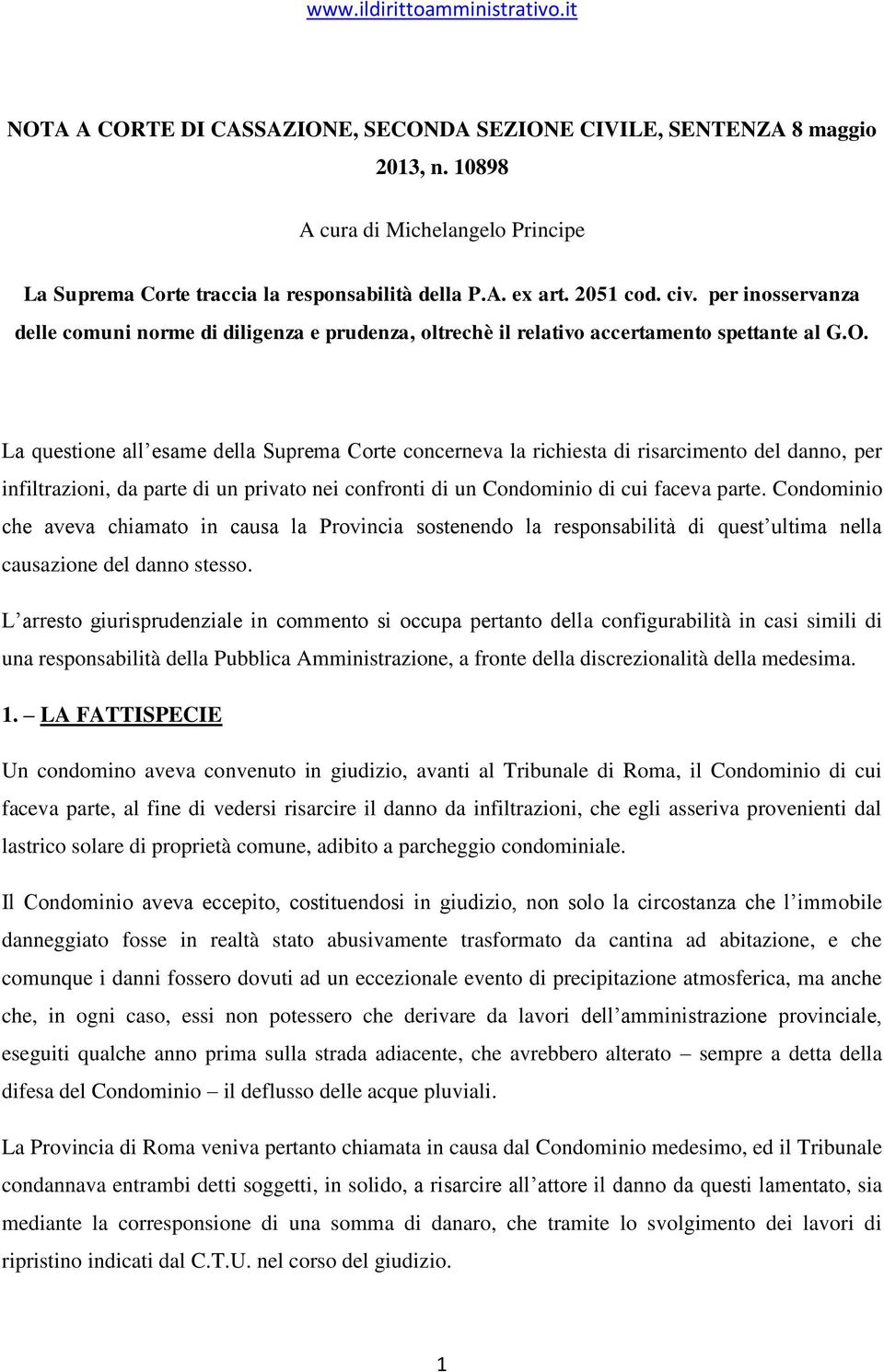 La questione all esame della Suprema Corte concerneva la richiesta di risarcimento del danno, per infiltrazioni, da parte di un privato nei confronti di un Condominio di cui faceva parte.