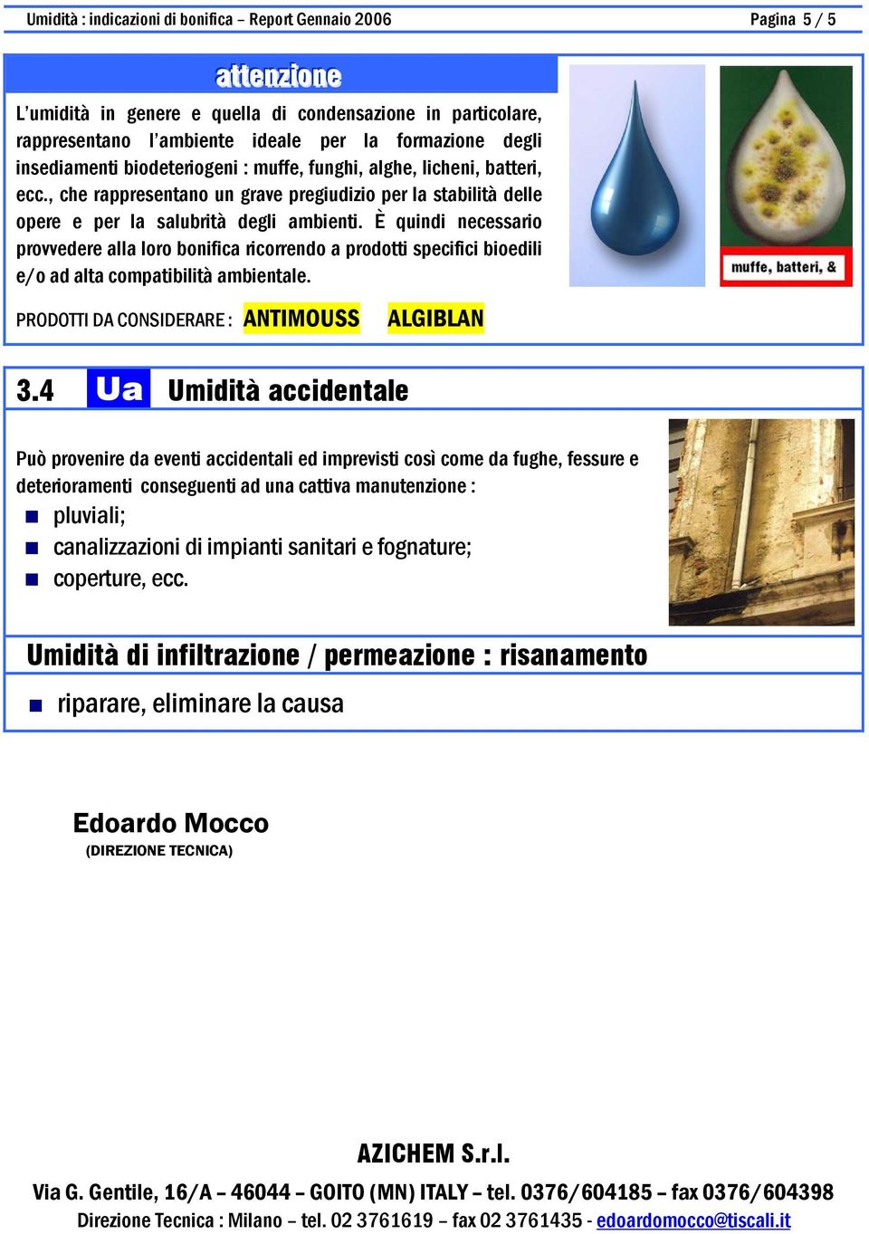 È quindi necessario provvedere alla loro bonifica ricorrendo a prodotti specifici bioedili e/o ad alta compatibilità ambientale. ANTIMOUSS ALGIBLAN 3.