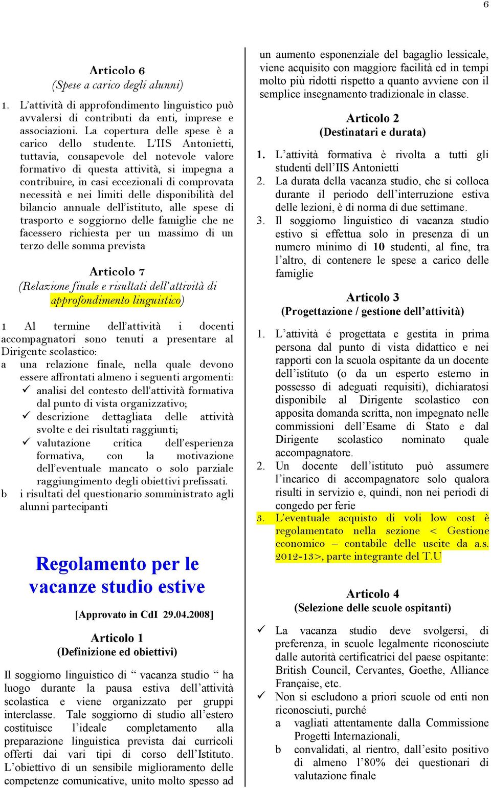 bilancio annuale dell istituto, alle spese di trasporto e soggiorno delle famiglie che ne facessero richiesta per un massimo di un terzo delle somma prevista Articolo 7 (Relazione finale e risultati