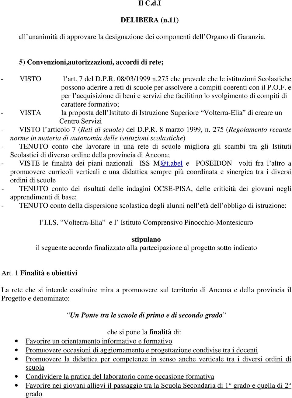 e per l acquisizione di beni e servizi che facilitino lo svolgimento di compiti di carattere formativo; - VISTA la proposta dell Istituto di Istruzione Superiore Volterra-Elia di creare un Centro