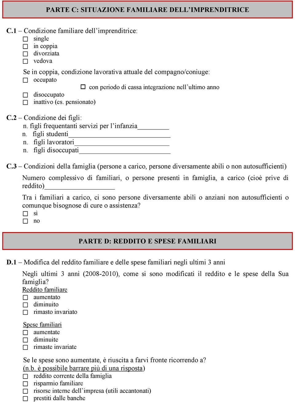 anno disoccupato inattivo (es. pensionato) C.2 Condizione dei figli: n. figli frequentanti servizi per l infanzia n. figli studenti n. figli lavoratori n. figli disoccupati C.