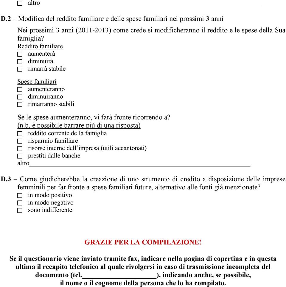 3 Come giudicherebbe la creazione di uno strumento di credito a disposizione delle imprese femminili per far fronte a spese familiari future, alternativo alle fonti già menzionate?