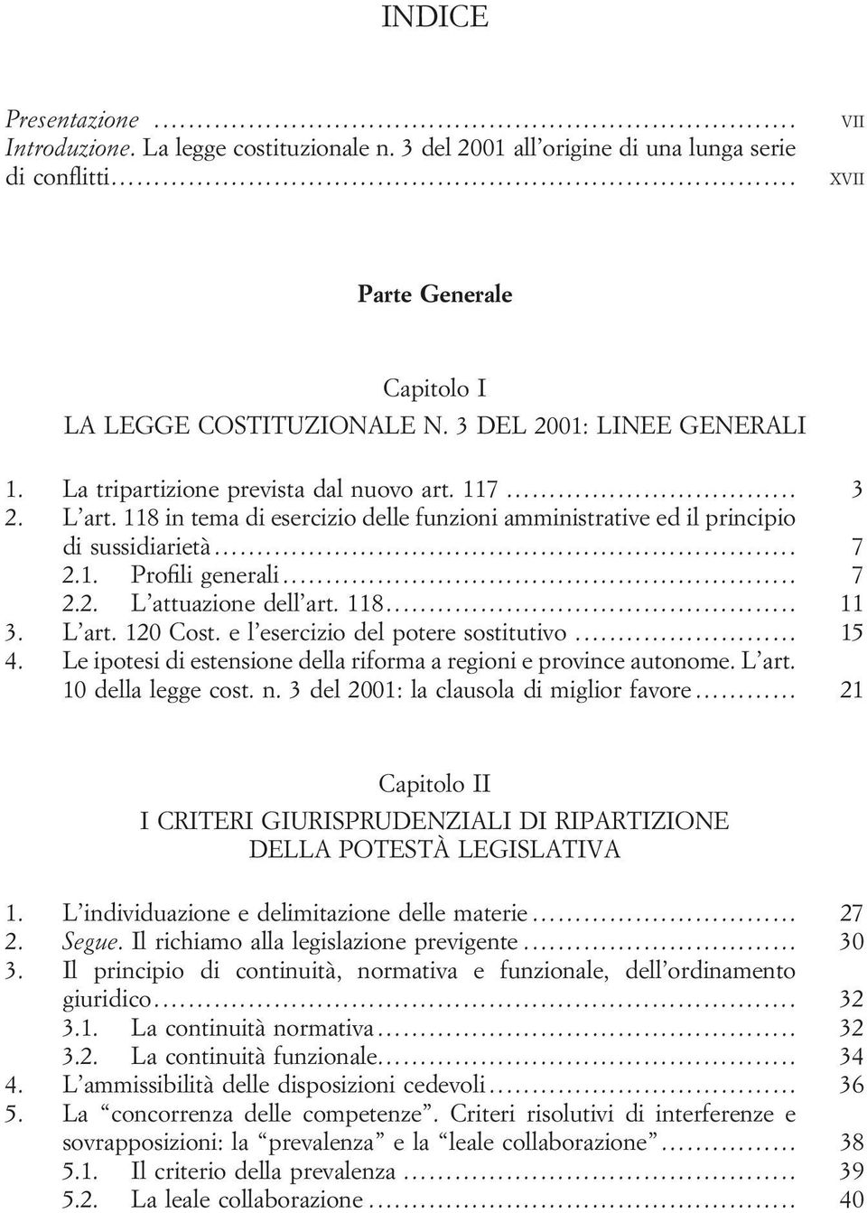 .. 7 2.2. L attuazione dell art. 118... 11 3. L art. 120 Cost. e l esercizio del potere sostitutivo... 15 4. Le ipotesi di estensione della riforma a regioni e province autonome. L art. 10 della legge cost.