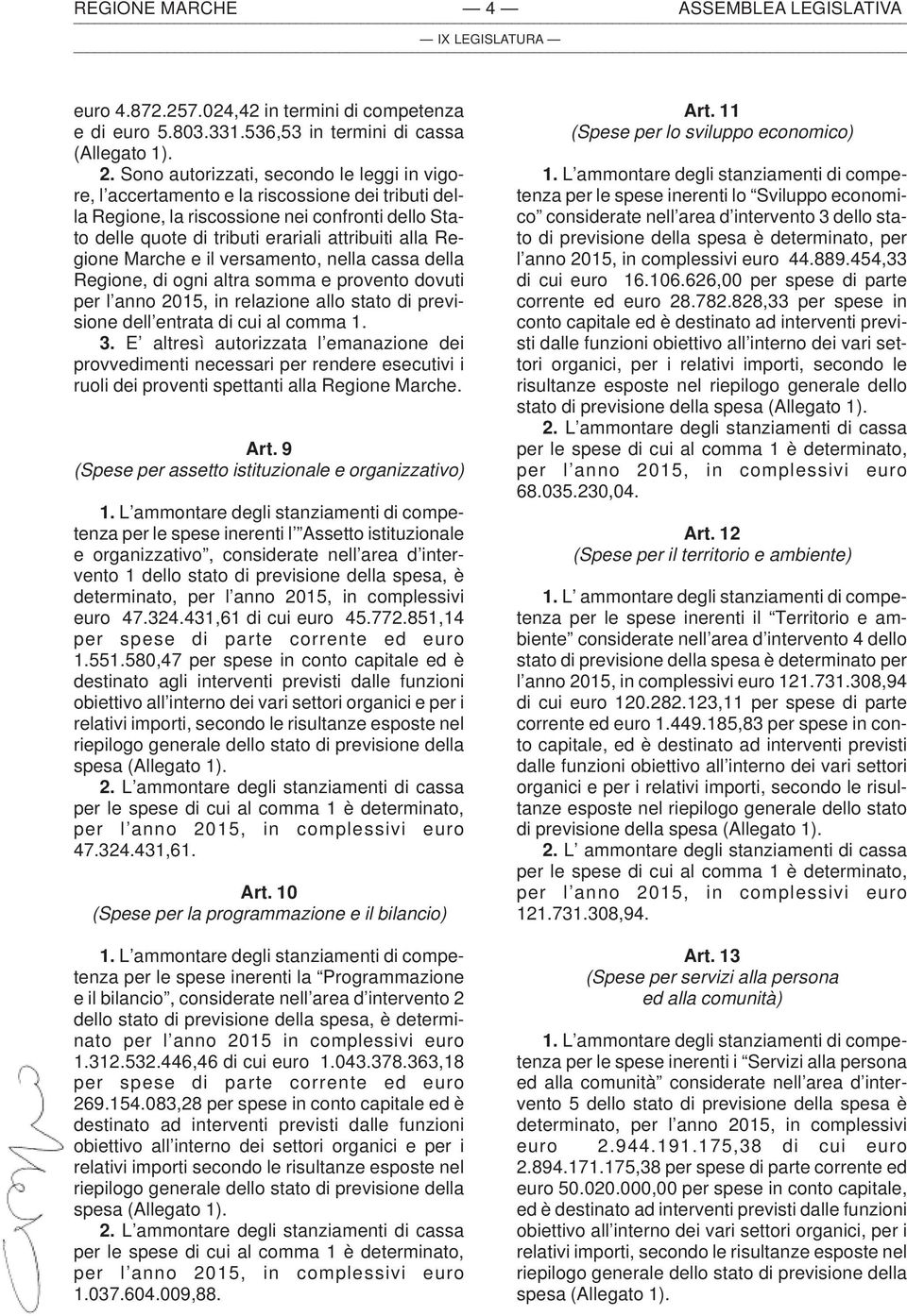 Regione Marche e il versamento, nella cassa della Regione, di ogni altra somma e provento dovuti per l anno 2015, in relazione allo stato di previsione dell entrata di cui al comma 1. 3.