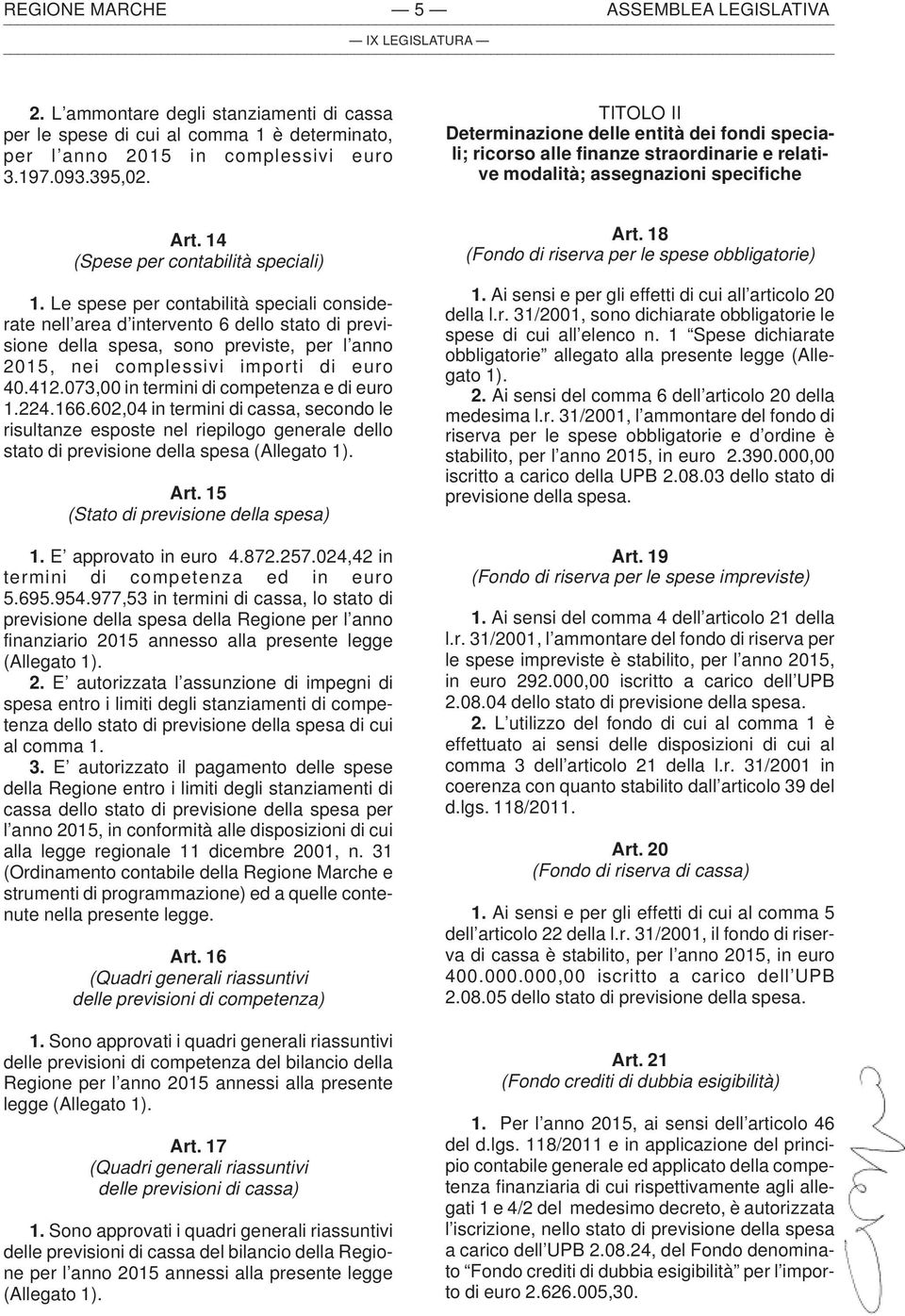 Le spese per contabilità speciali considerate nell area d intervento 6 dello stato di previsione della spesa, sono previste, per l anno 2015, nei complessivi importi di euro 40.412.