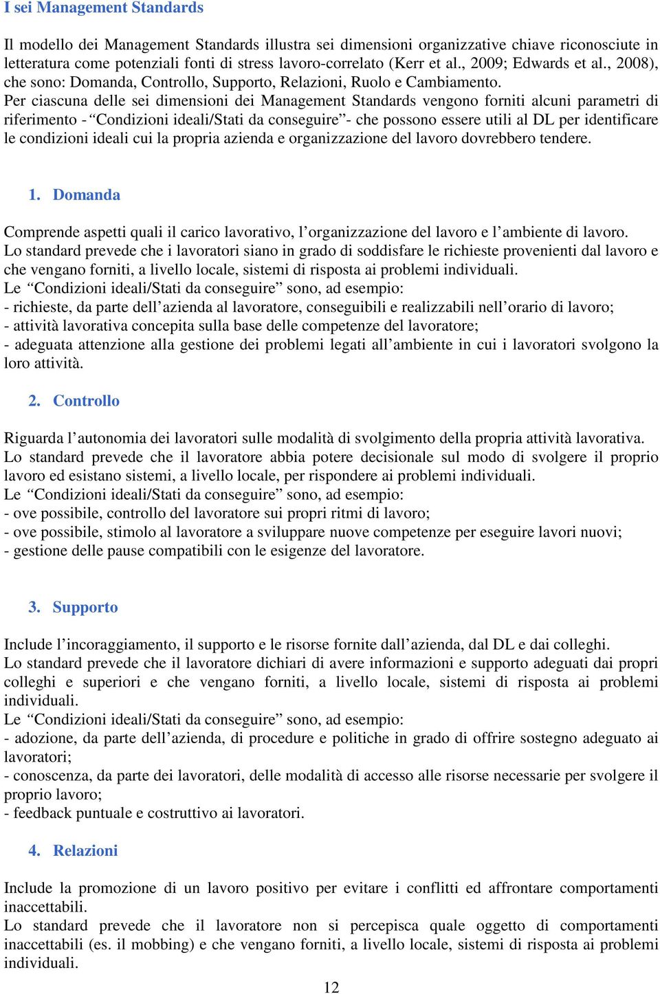 Per ciascuna delle sei dimensioni dei Management Standards vengono forniti alcuni parametri di riferimento - Condizioni ideali/stati da conseguire - che possono essere utili al DL per identificare le