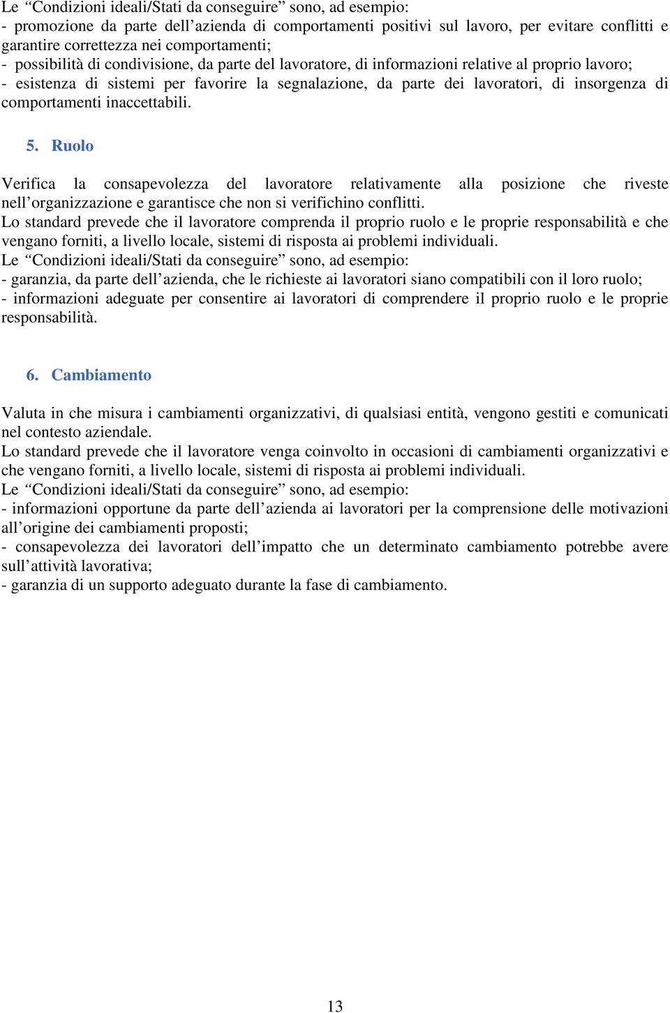 comportamenti inaccettabili. 5. Ruolo Verifica la consapevolezza del lavoratore relativamente alla posizione che riveste nell organizzazione e garantisce che non si verifichino conflitti.